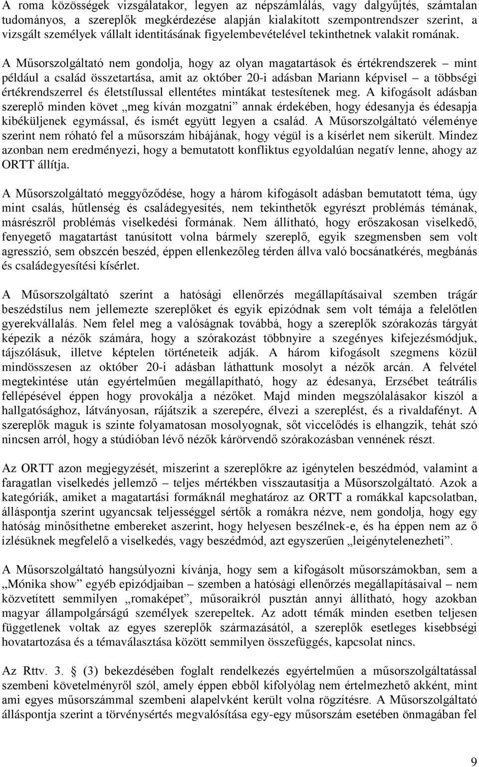 A Műsorszolgáltató nem gondolja, hogy az olyan magatartások és értékrendszerek mint például a család összetartása, amit az október 20-i adásban Mariann képvisel a többségi értékrendszerrel és