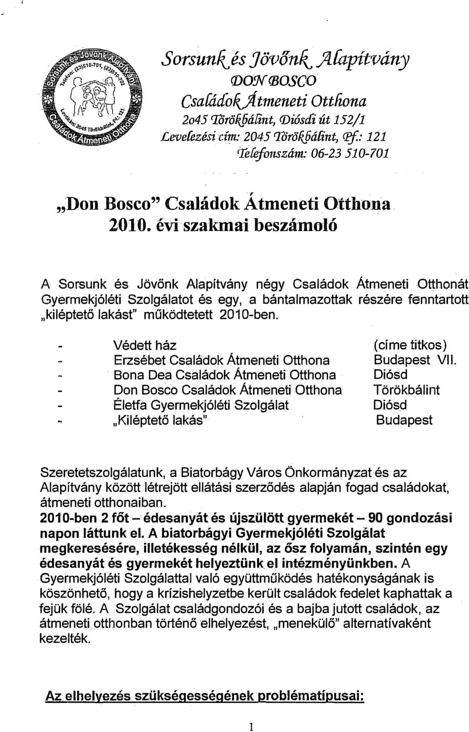 évi szakmai beszámoló A Sorsunk és Jövönk Alapítvány négy Családok Átmeneti Otthonát Gyermekjóléti Szelgálatot és egy, a bántalmazottak részére fenntartott " kiléptetö lakást" működtetett 2010-ben.