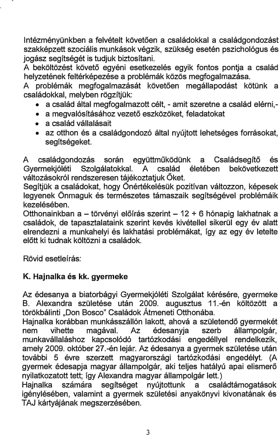 A problémák megfogalmazását követően megállapodást kötünk a családokkal, melyben rögzíijük: a család által megfogalmazott célt, - amit szeretne a család elérni,- a megvalósításához vezető eszközöket,