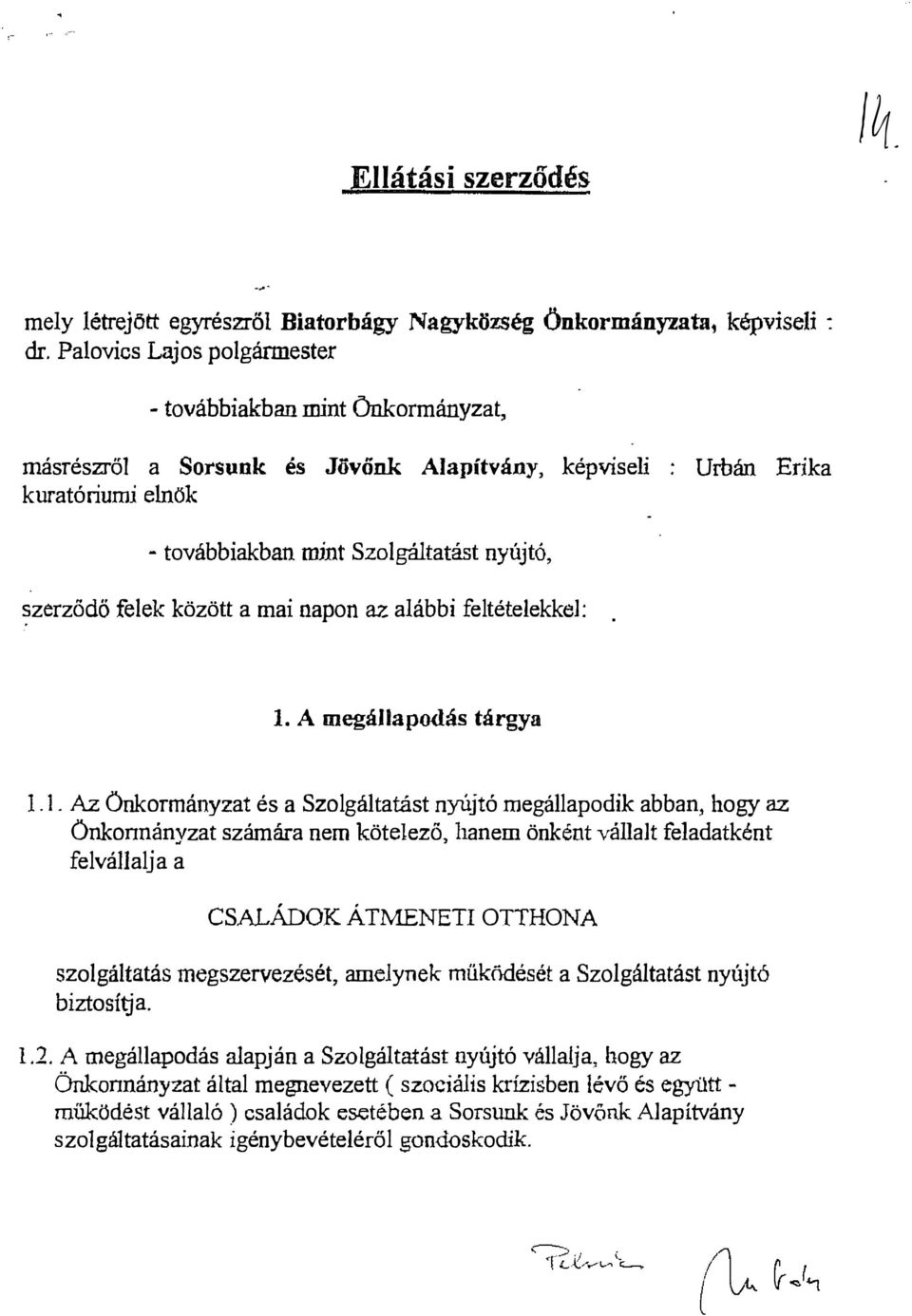 felek között a mai napon az alábbi feltételekkel: l. A megállapodás tárgya 1.