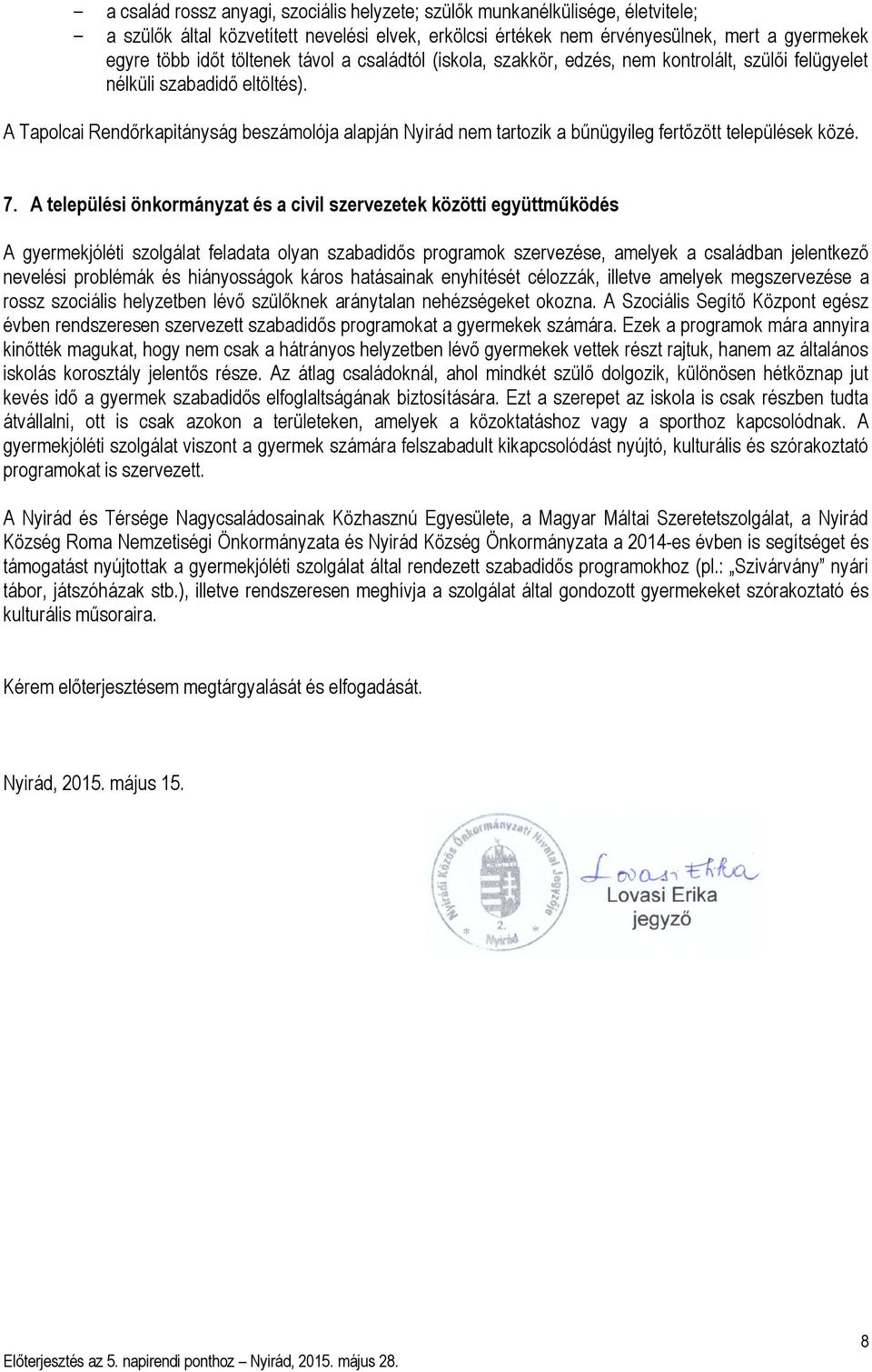 A Tapolcai Rendőrkapitányság beszámolója alapján Nyirád nem tartozik a bűnügyileg fertőzött települések közé. 7.