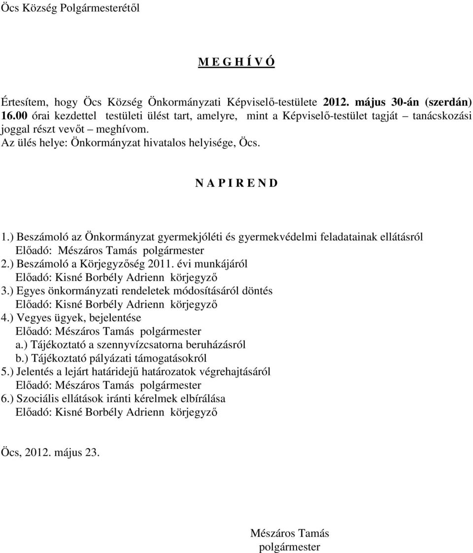 ) Beszámoló az Önkormányzat gyermekjóléti és gyermekvédelmi feladatainak ellátásról Elıadó: Mészáros Tamás polgármester 2.) Beszámoló a Körjegyzıség 2011.