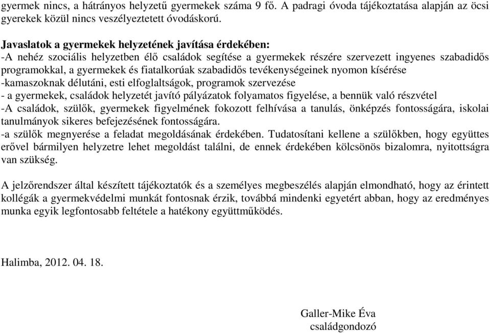 szabadidıs tevékenységeinek nyomon kísérése -kamaszoknak délutáni, esti elfoglaltságok, programok szervezése - a gyermekek, családok helyzetét javító pályázatok folyamatos figyelése, a bennük való