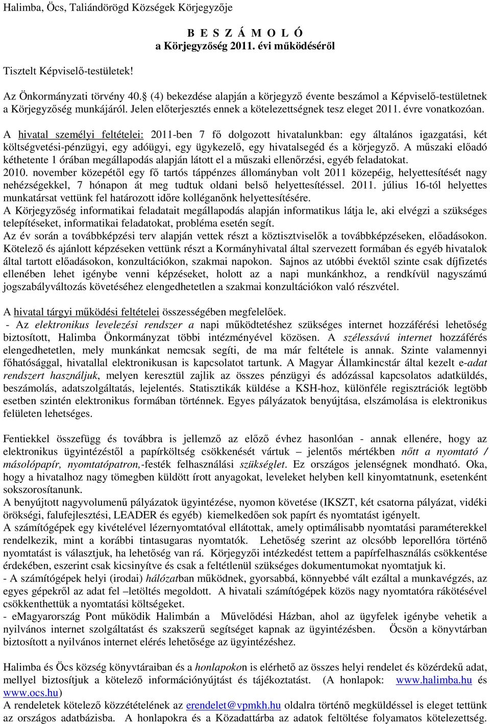 A hivatal személyi feltételei: 2011-ben 7 fı dolgozott hivatalunkban: egy általános igazgatási, két költségvetési-pénzügyi, egy adóügyi, egy ügykezelı, egy hivatalsegéd és a körjegyzı.