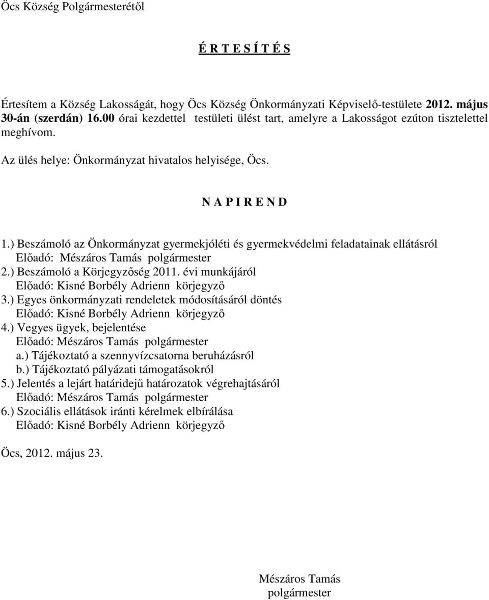 ) Beszámoló az Önkormányzat gyermekjóléti és gyermekvédelmi feladatainak ellátásról Elıadó: Mészáros Tamás polgármester 2.) Beszámoló a Körjegyzıség 2011.