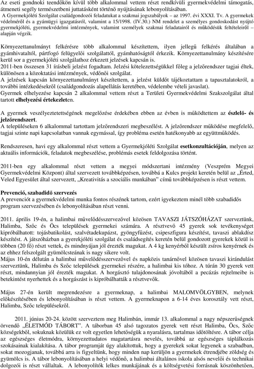 ) NM rendelet a személyes gondoskodást nyújtó gyermekjóléti, gyermekvédelmi intézmények, valamint személyek szakmai feladatairól és mőködésük feltételeirıl alapján végzik.