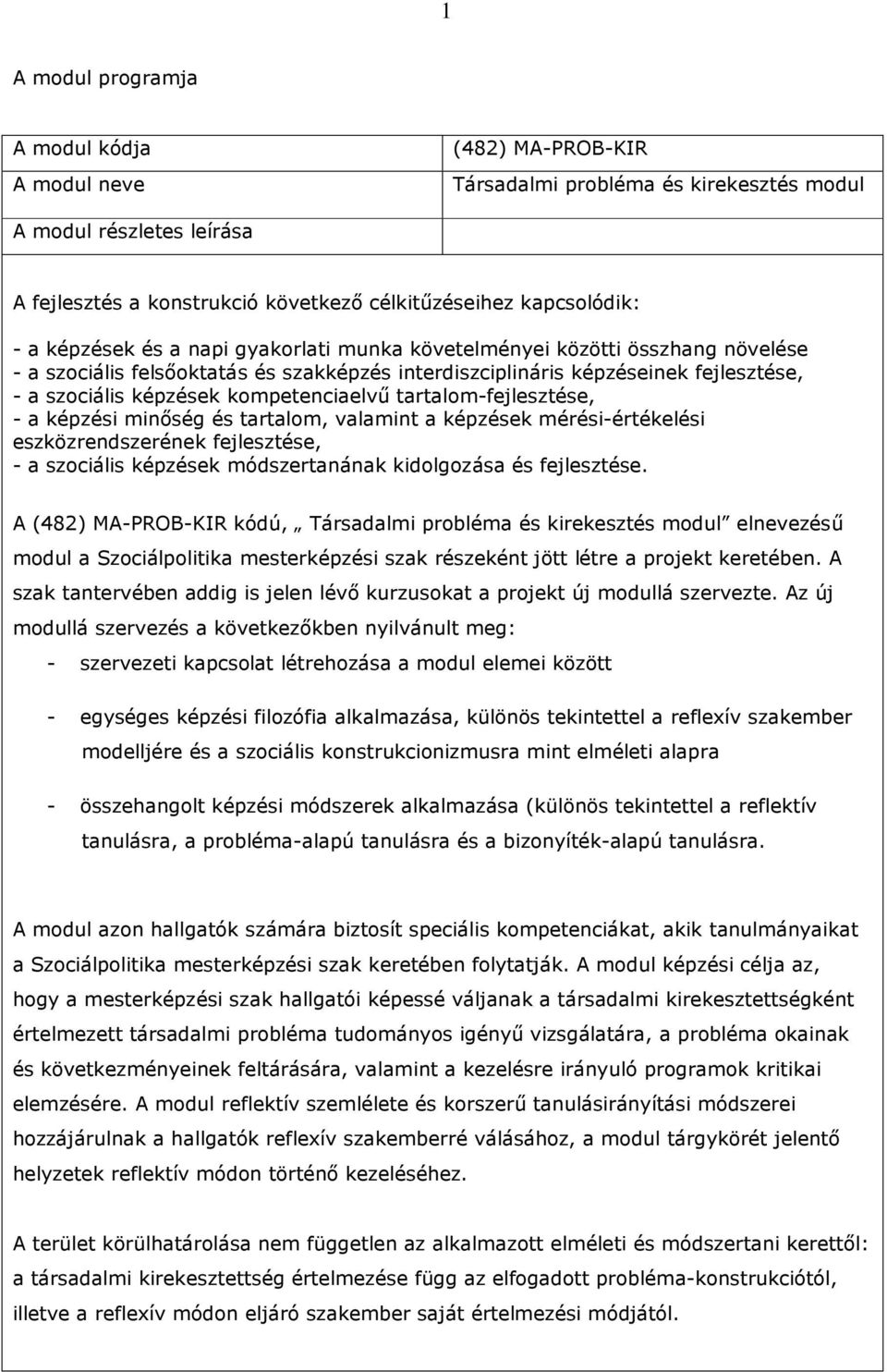 kompetenciaelvő tartalom-fejlesztése, - a képzési minıség és tartalom, valamint a képzések mérési-értékelési eszközrendszerének fejlesztése, - a szociális képzések módszertanának kidolgozása és