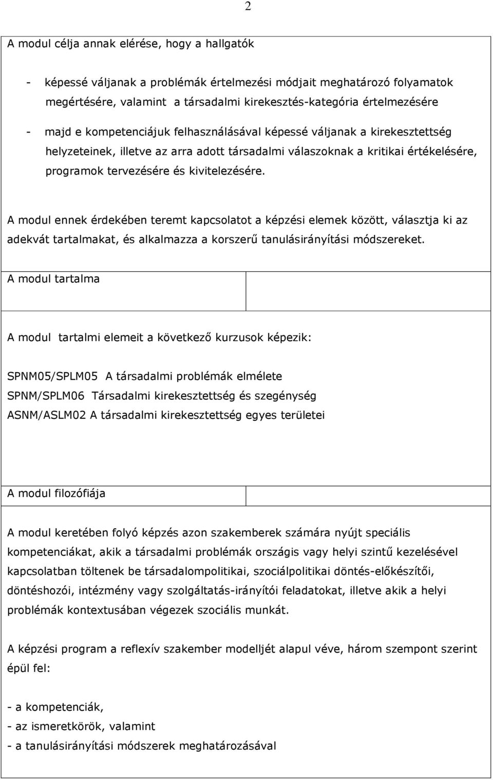 A modul ennek érdekében teremt kapcsolatot a képzési elemek között, választja ki az adekvát tartalmakat, és alkalmazza a korszerő tanulásirányítási módszereket.