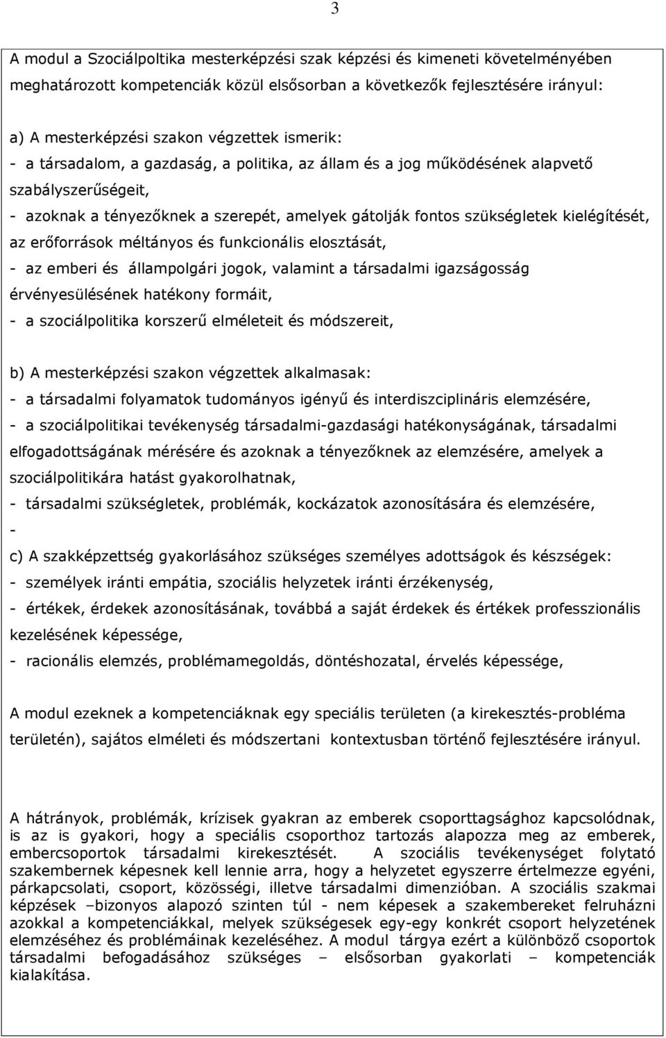 erıforrások méltányos és funkcionális elosztását, - az emberi és állampolgári jogok, valamint a társadalmi igazságosság érvényesülésének hatékony formáit, - a szociálpolitika korszerő elméleteit és