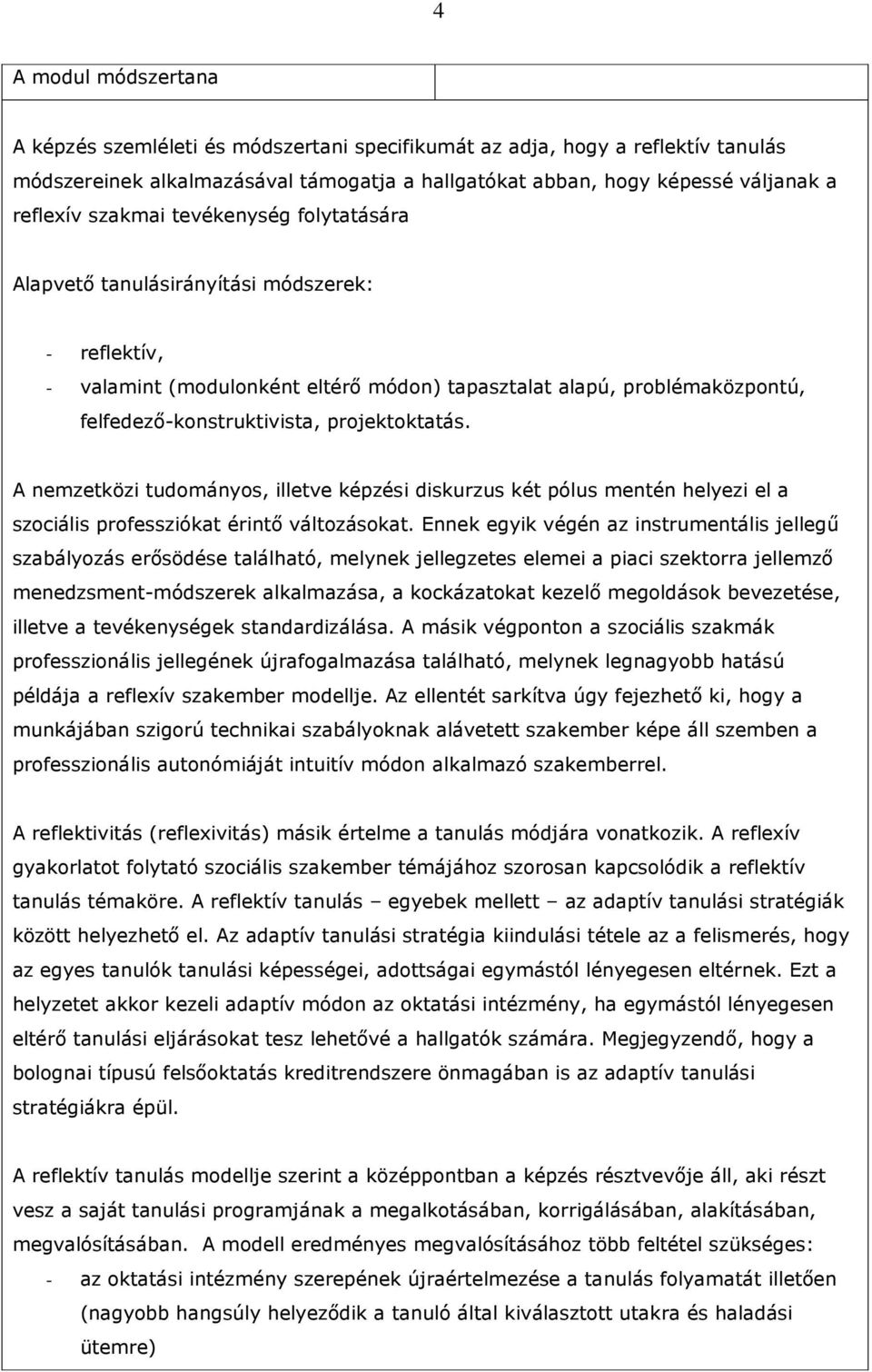 projektoktatás. A nemzetközi tudományos, illetve képzési diskurzus két pólus mentén helyezi el a szociális professziókat érintı változásokat.