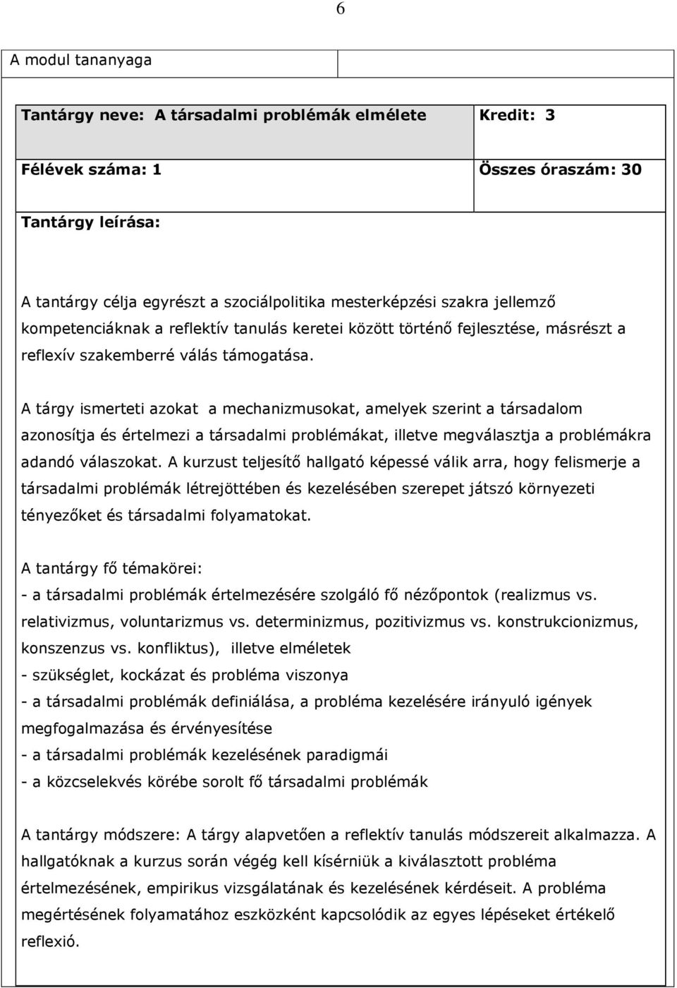 A tárgy ismerteti azokat a mechanizmusokat, amelyek szerint a társadalom azonosítja és értelmezi a társadalmi problémákat, illetve megválasztja a problémákra adandó válaszokat.