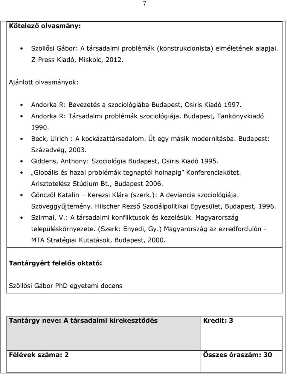 Beck, Ulrich : A kockázattársadalom. Út egy másik modernitásba. Budapest: Századvég, 2003. Giddens, Anthony: Szociológia Budapest, Osiris Kiadó 1995.