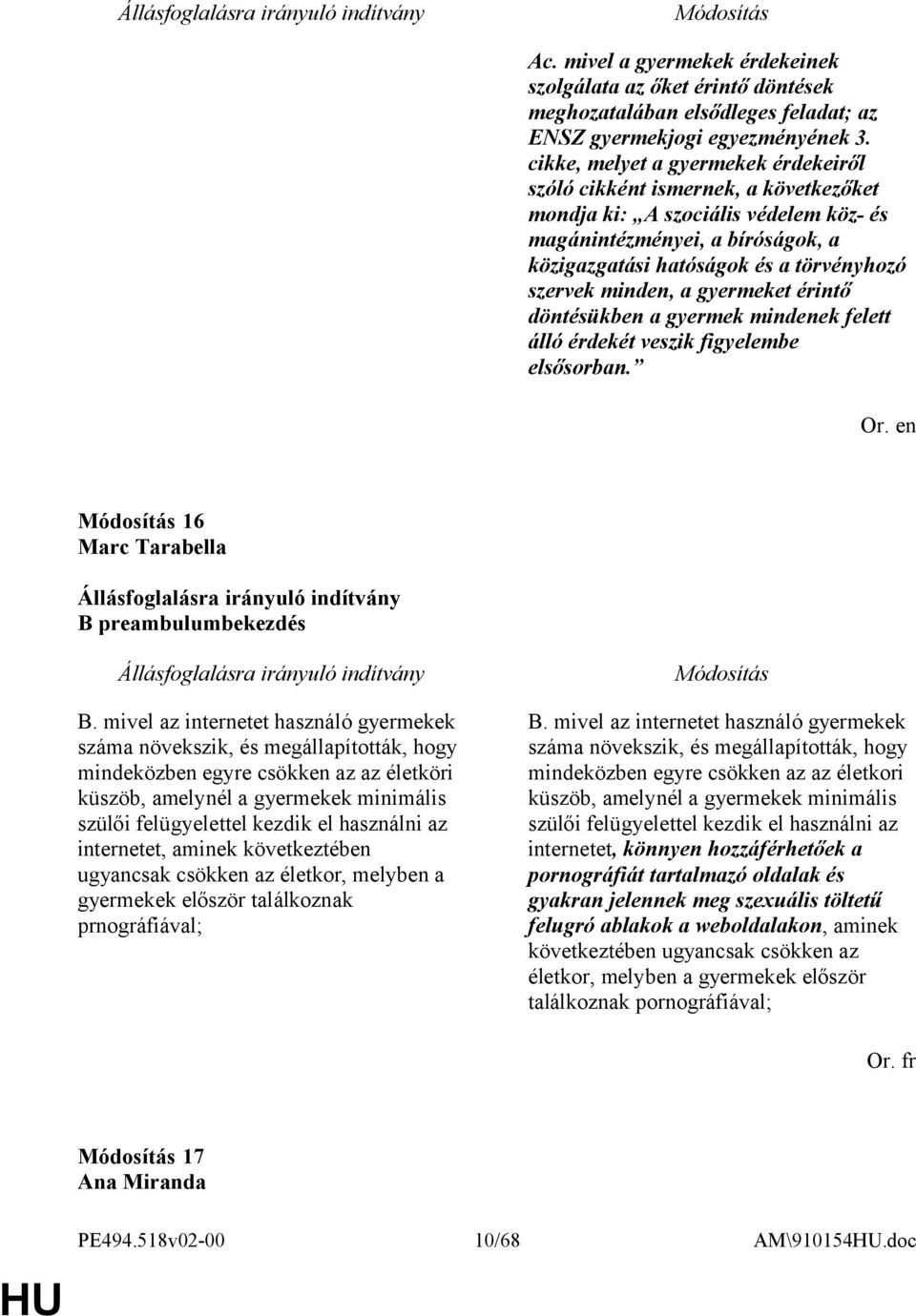 minden, a gyermeket érintő döntésükben a gyermek mindenek felett álló érdekét veszik figyelembe elsősorban. 16 Marc Tarabella B preambulumbekezdés B.