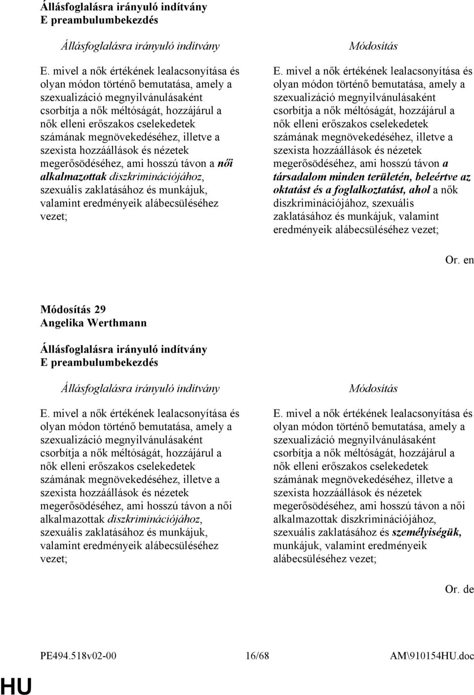 megnövekedéséhez, illetve a szexista hozzáállások és nézetek megerősödéséhez, ami hosszú távon a női alkalmazottak diszkriminációjához, szexuális zaklatásához és munkájuk, valamint eredményeik