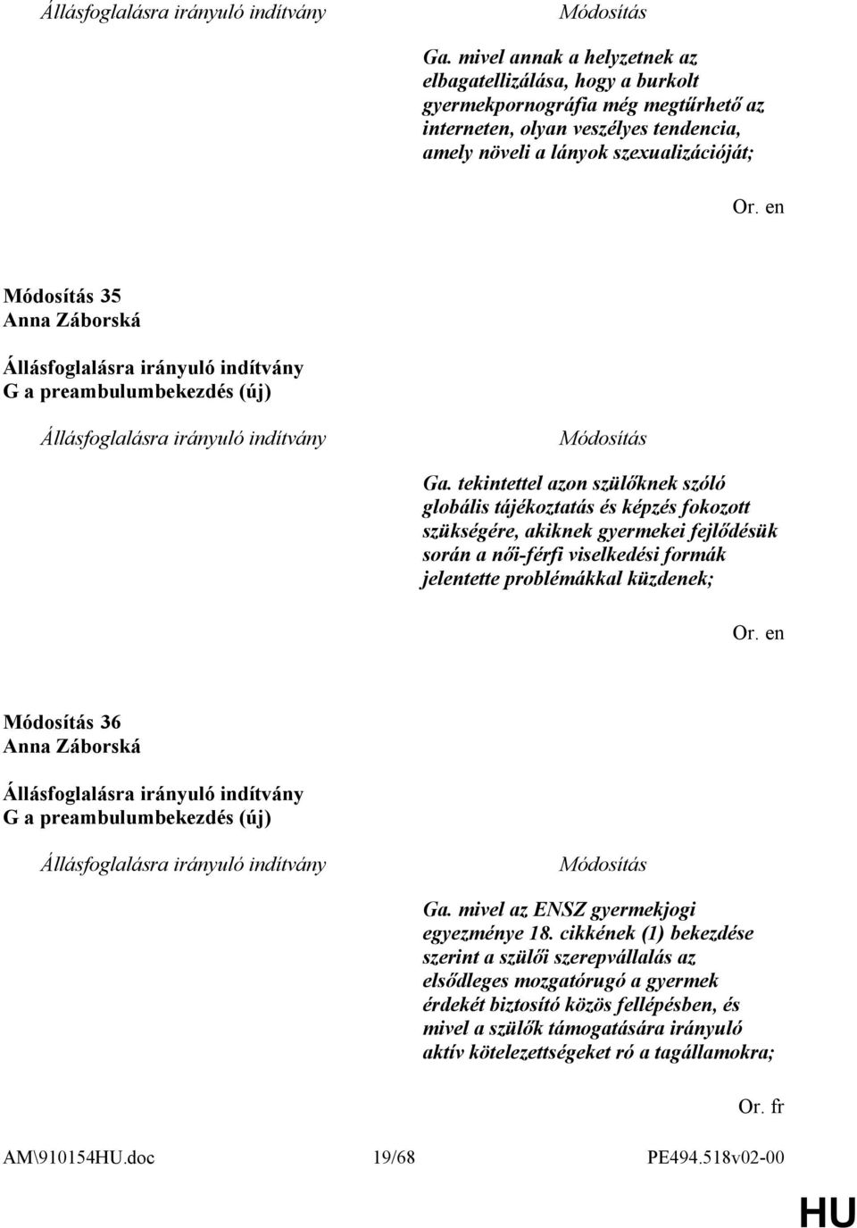 tekintettel azon szülőknek szóló globális tájékoztatás és képzés fokozott szükségére, akiknek gyermekei fejlődésük során a női-férfi viselkedési formák jelentette problémákkal küzdenek; 36