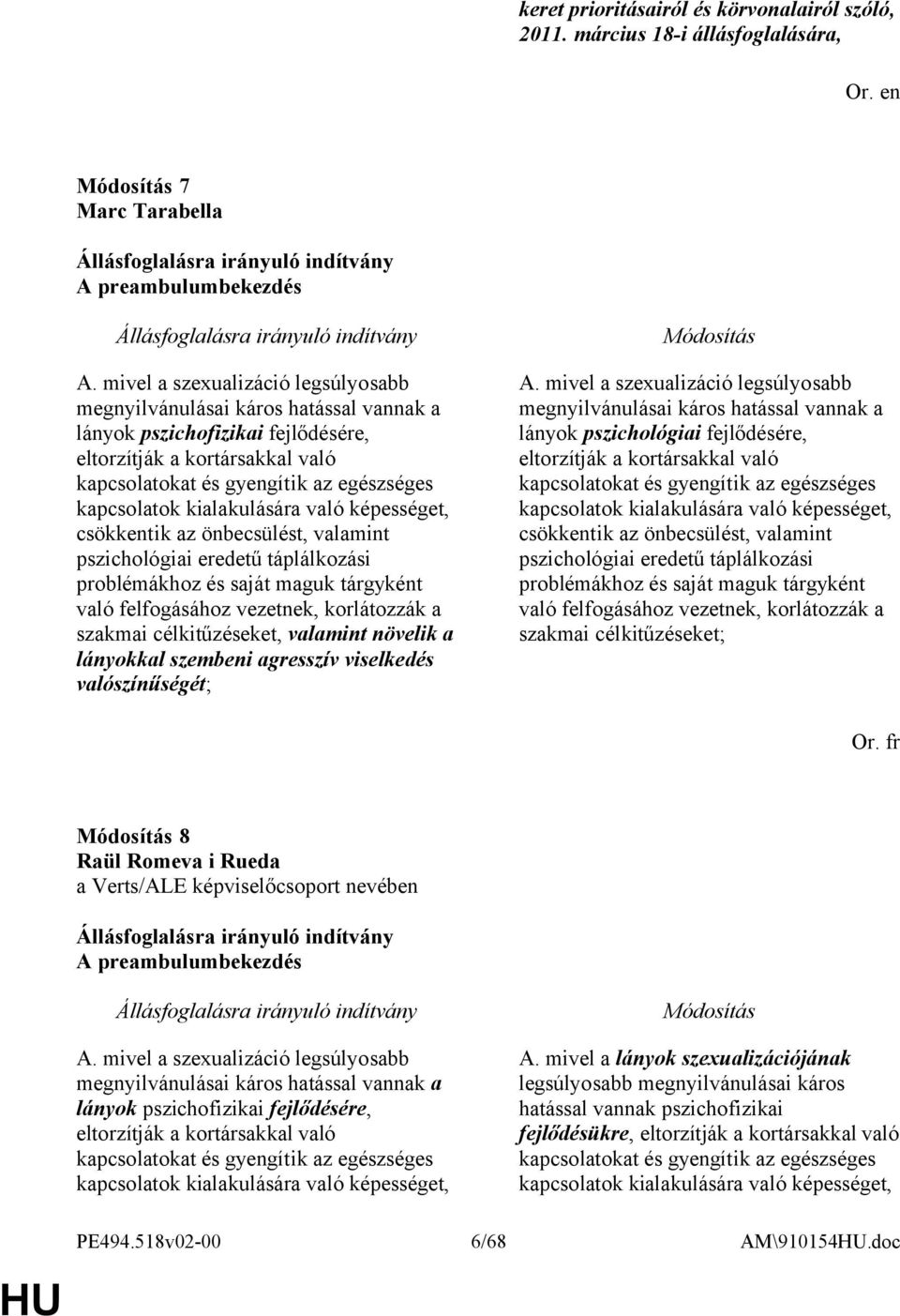 kialakulására való képességet, csökkentik az önbecsülést, valamint pszichológiai eredetű táplálkozási problémákhoz és saját maguk tárgyként való felfogásához vezetnek, korlátozzák a szakmai