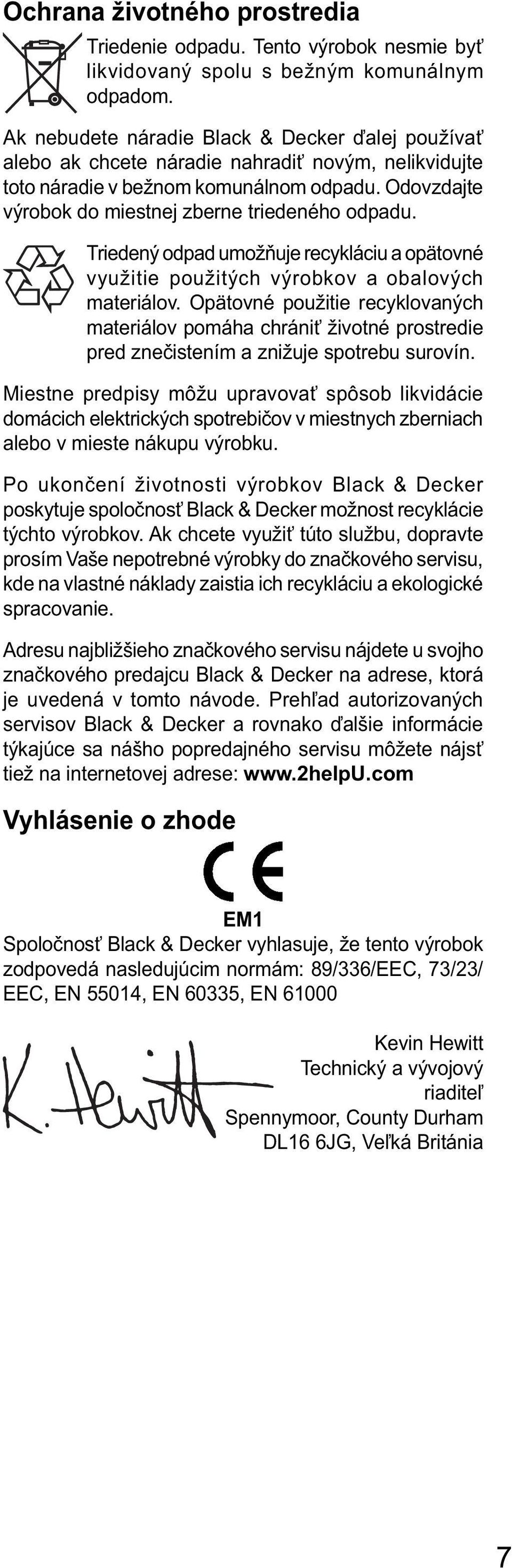 Triedený odpad umožňuje recykláciu a opätovné využitie použitých výrobkov a obalových materiálov.