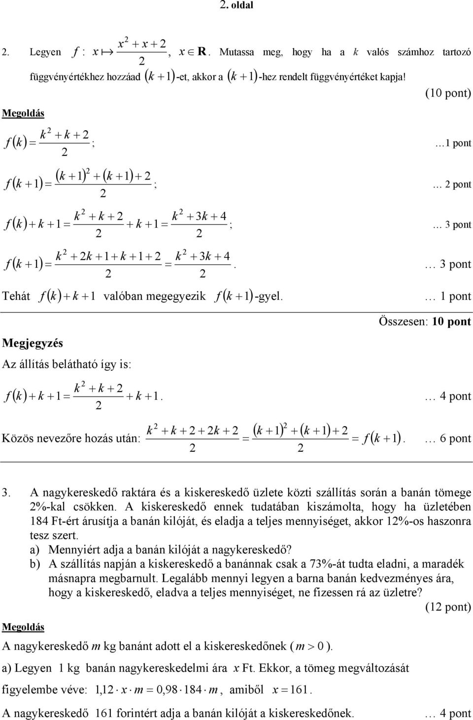 ( k +) f -gyel pont Megjegyzés Az állítás belátható így is: Összesen: 0 pont k + k + f ( k) + k + = + k + pont Közös nevezőre hozás után: k + k + + k + = ( k + ) + ( k + ) + = f ( k + ) 6 pont A