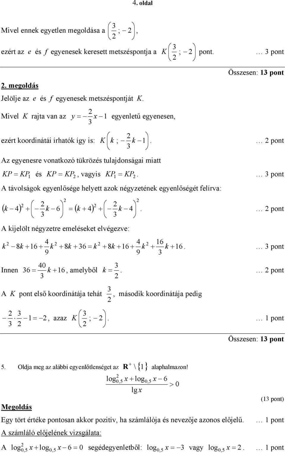 azok négyzetének egyenlőségét felírva: ( ) + k 6 = ( k + ) k + k pont A kijelölt négyzetre emeléseket elvégezve: 6 k 8k + 6 + k + 8k + 6 = k + 8k + 6 + k + k + 6 pont 9 9 0 Innen 6 = k + 6, amelyből