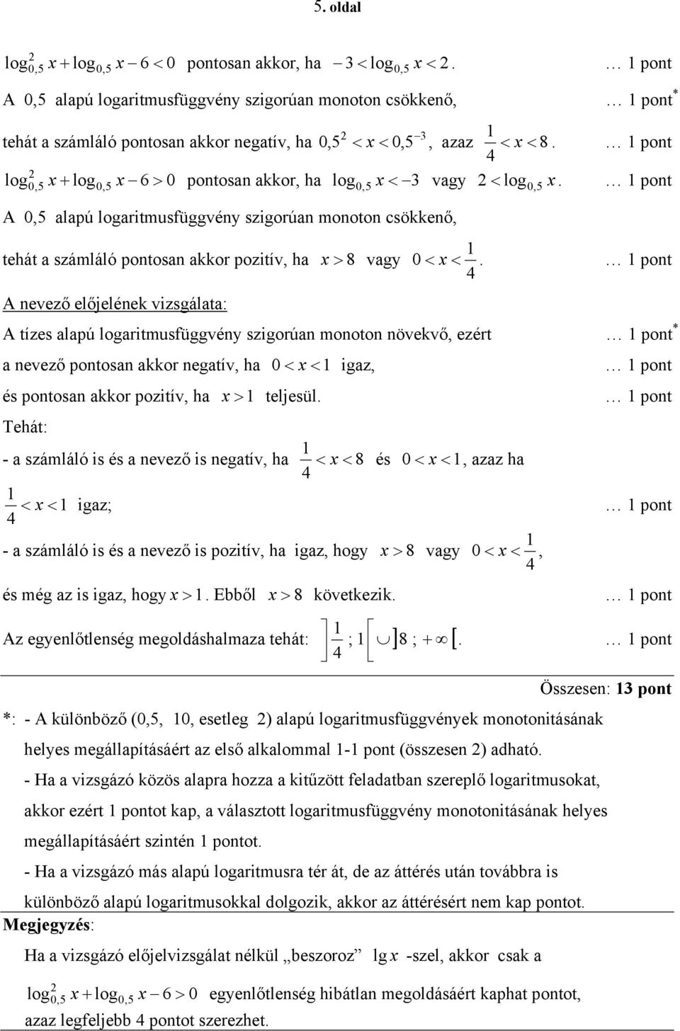 x < pont A nevező előjelének vizsgálata: A tízes alapú logaritmusfüggvény szigorúan monoton növekvő, ezért pont * a nevező pontosan akkor negatív, ha 0 < x < igaz, pont és pontosan akkor pozitív, ha