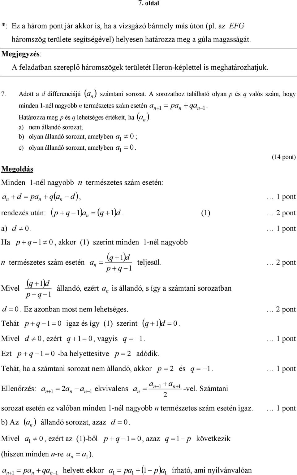 szám esetén a pa qa Határozza meg p és q lehetséges értékeit, ha ( ) a n a) nem állandó sorozat; n+ = n + n b) olyan állandó sorozat, amelyben a 0 ; c) olyan állandó sorozat, amelyben a = 0 ( pont)