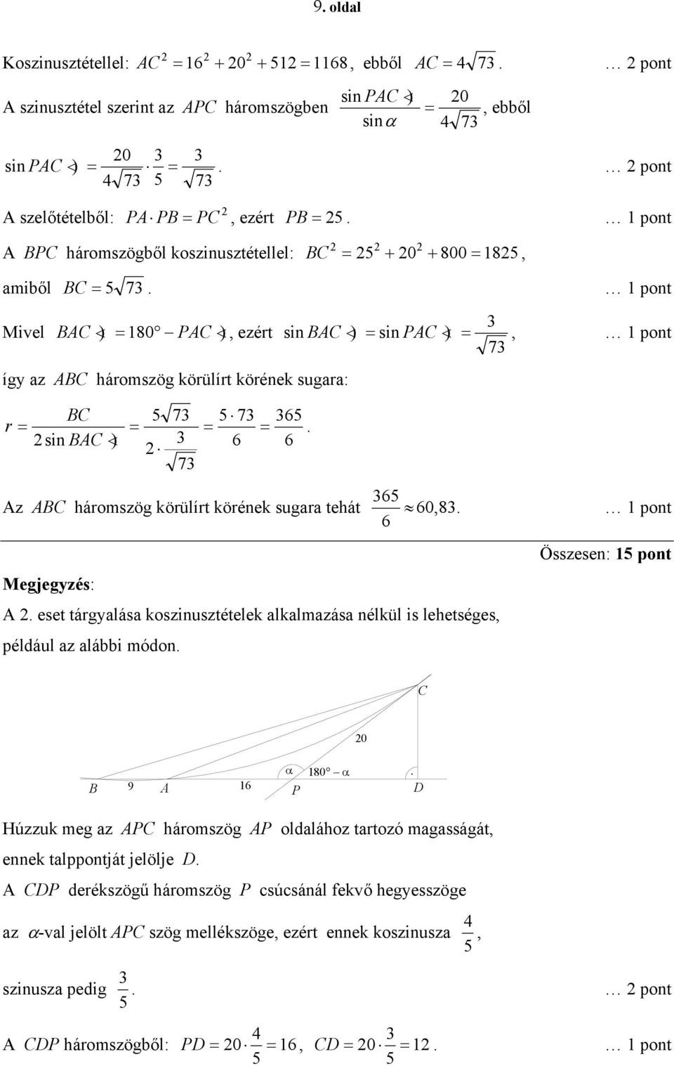 sugara: BC 7 7 6 r = = = = sin BAC < ) 6 6 7 Az ABC háromszög körülírt körének sugara tehát 6 60,8 pont 6 Összesen: pont Megjegyzés: A eset tárgyalása koszinusztételek alkalmazása nélkül is