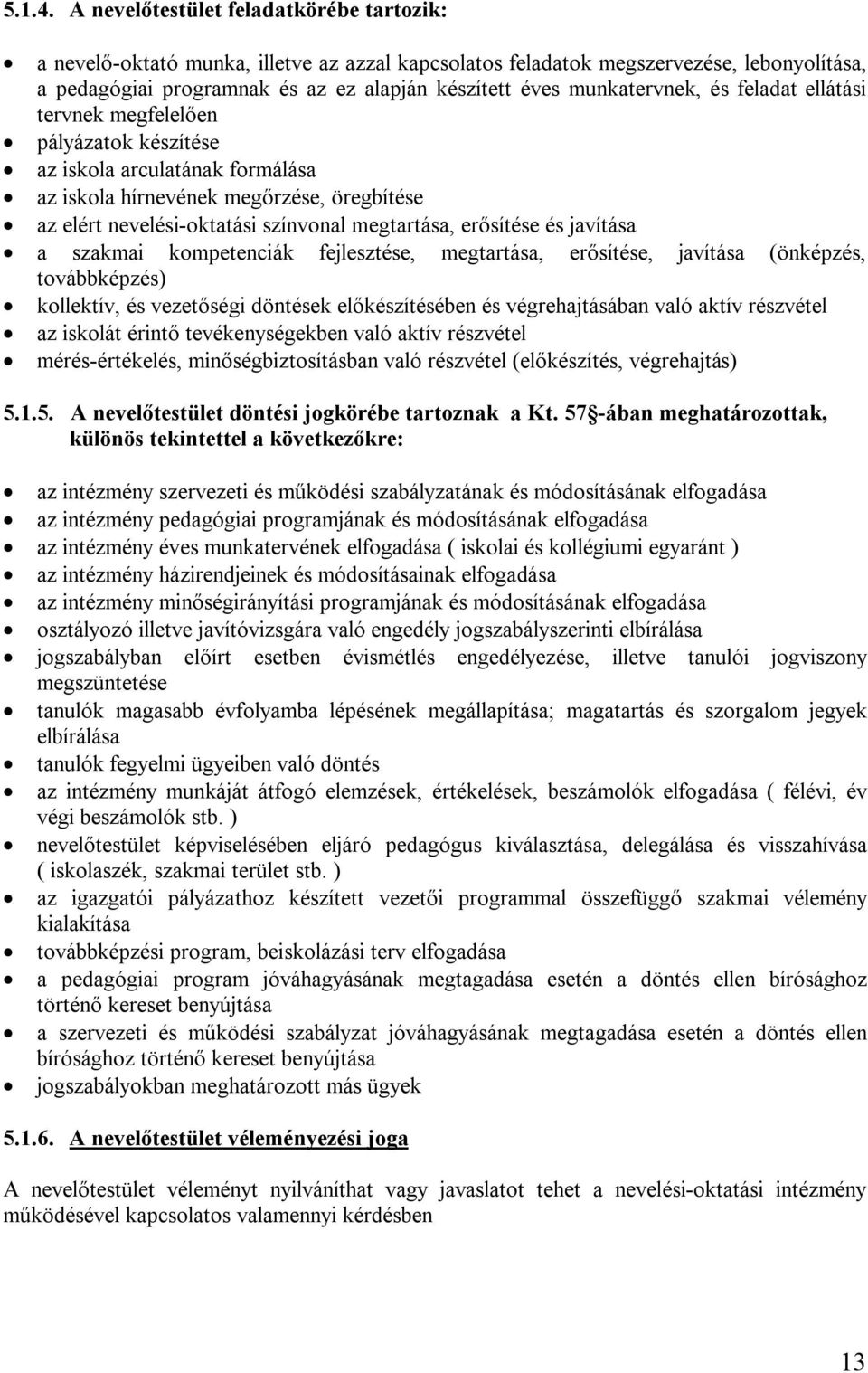 munkatervnek, és feladat ellátási tervnek megfelelően pályázatok készítése az iskola arculatának formálása az iskola hírnevének megőrzése, öregbítése az elért nevelési-oktatási színvonal megtartása,