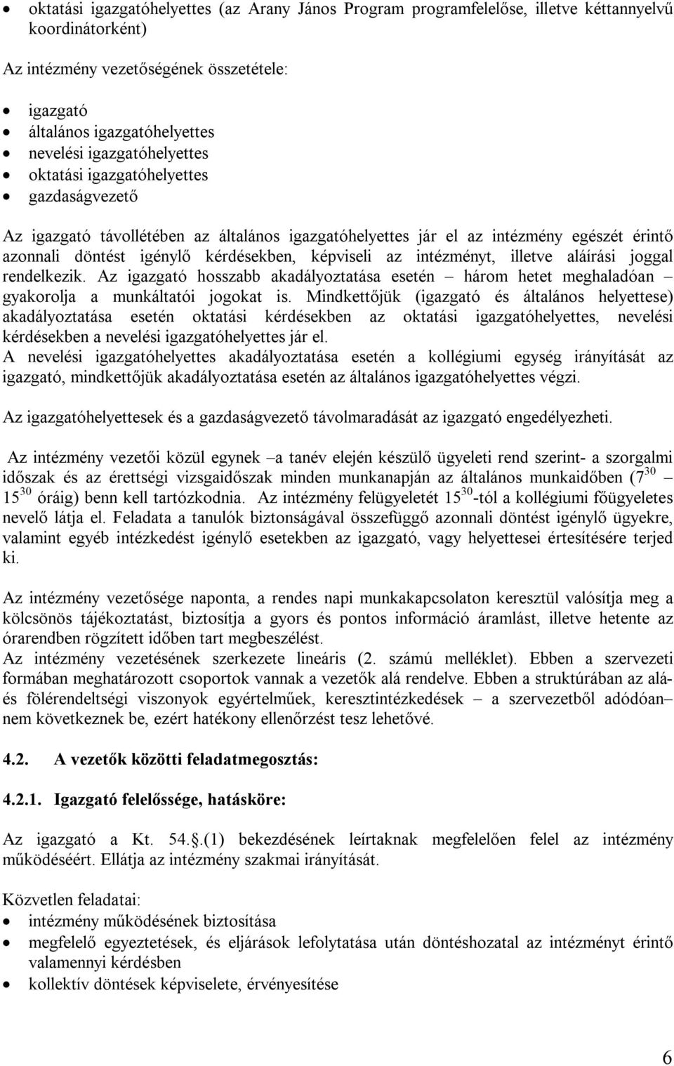 az intézményt, illetve aláírási joggal rendelkezik. Az igazgató hosszabb akadályoztatása esetén három hetet meghaladóan gyakorolja a munkáltatói jogokat is.