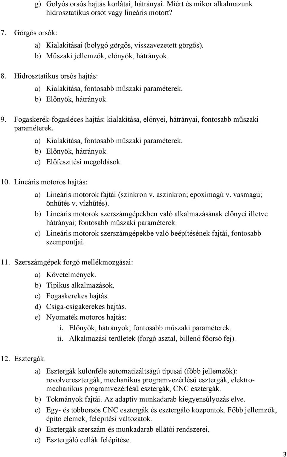 Fogaskerék-fogasléces hajtás: kialakítása, előnyei, hátrányai, fontosabb műszaki paraméterek. a) Kialakítása, fontosabb műszaki paraméterek. b) Előnyök, hátrányok. c) Előfeszítési megoldások. 10.