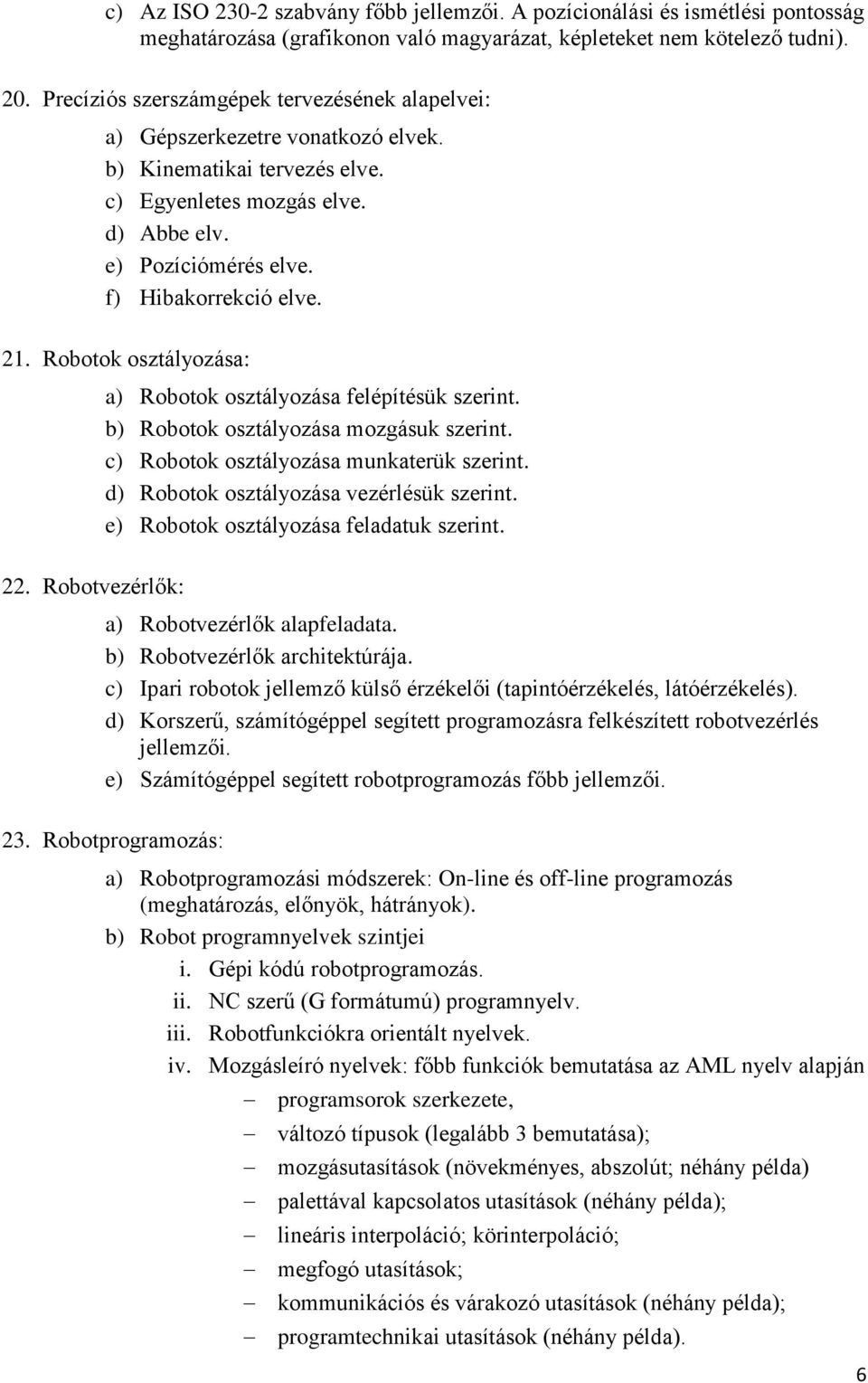 21. Robotok osztályozása: a) Robotok osztályozása felépítésük szerint. b) Robotok osztályozása mozgásuk szerint. c) Robotok osztályozása munkaterük szerint. d) Robotok osztályozása vezérlésük szerint.