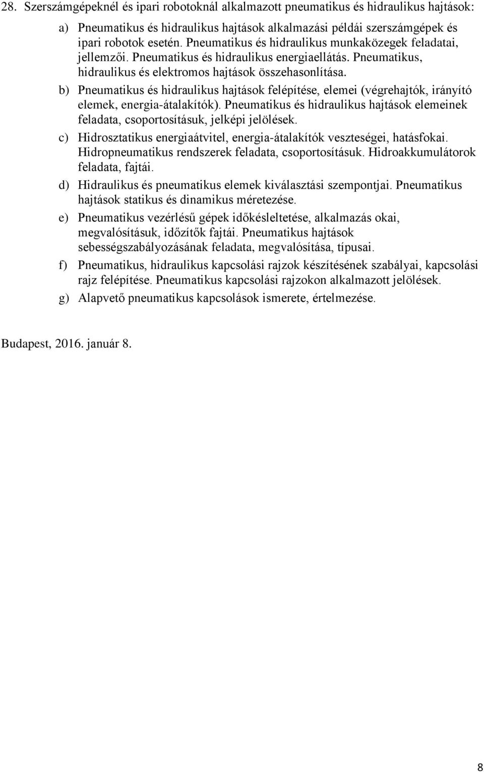 b) Pneumatikus és hidraulikus hajtások felépítése, elemei (végrehajtók, irányító elemek, energia-átalakítók).