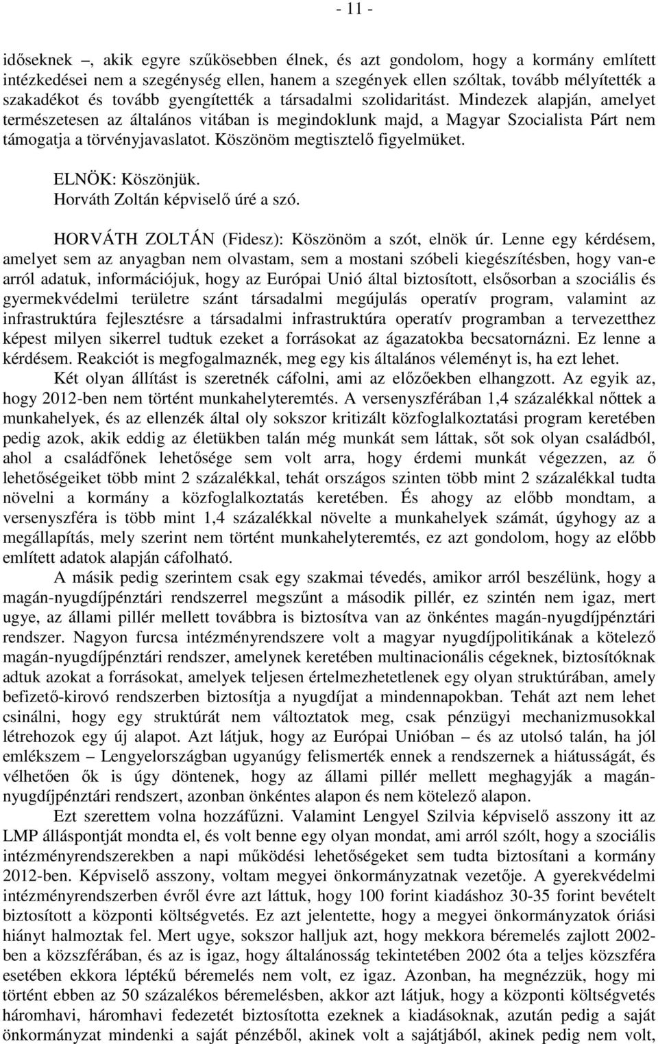 Köszönöm megtisztelő figyelmüket. ELNÖK: Köszönjük. Horváth Zoltán képviselő úré a szó. HORVÁTH ZOLTÁN (Fidesz): Köszönöm a szót, elnök úr.