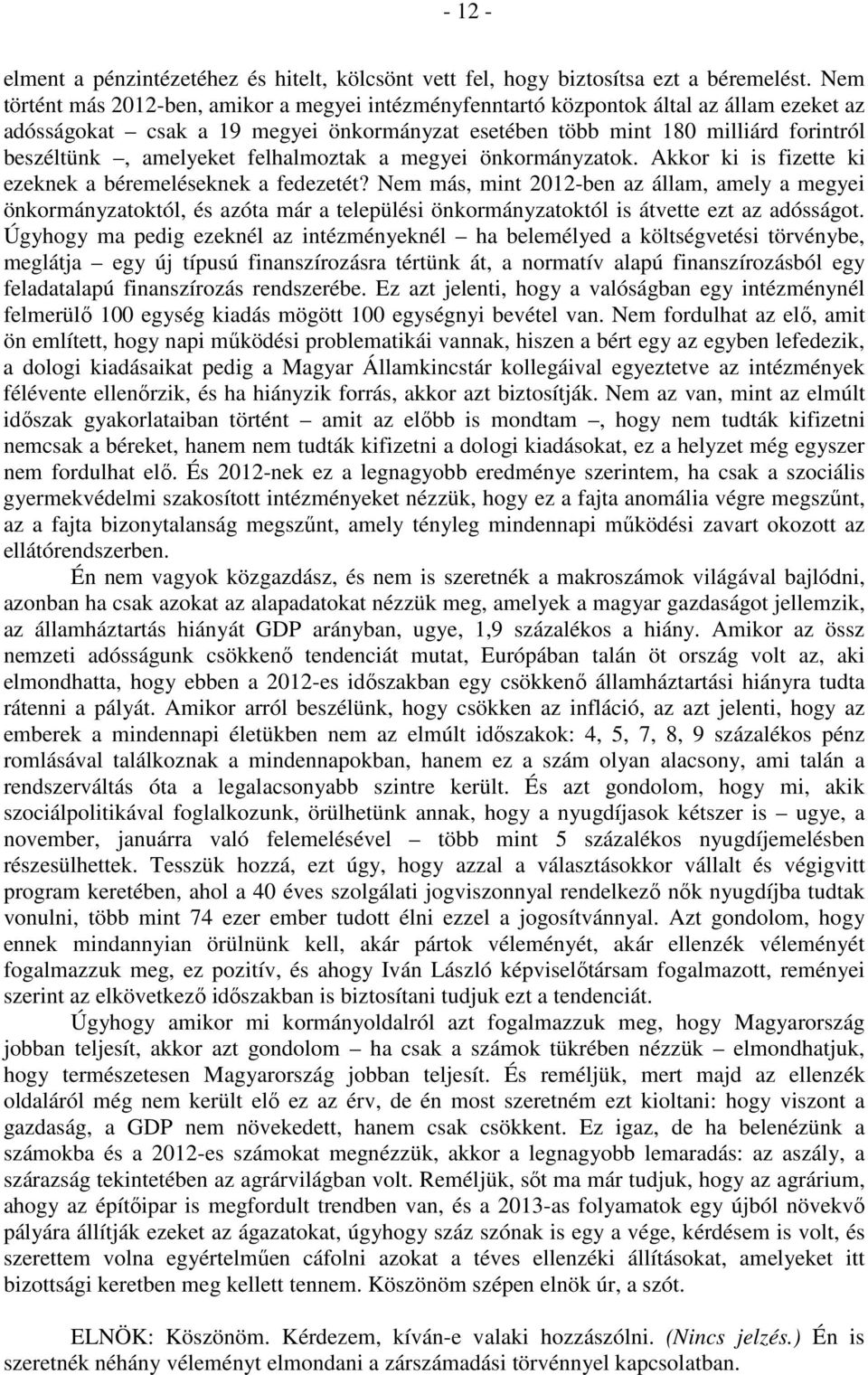 amelyeket felhalmoztak a megyei önkormányzatok. Akkor ki is fizette ki ezeknek a béremeléseknek a fedezetét?