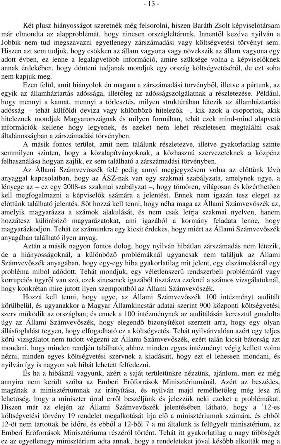 Hiszen azt sem tudjuk, hogy csökken az állam vagyona vagy növekszik az állam vagyona egy adott évben, ez lenne a legalapvetőbb információ, amire szüksége volna a képviselőknek annak érdekében, hogy