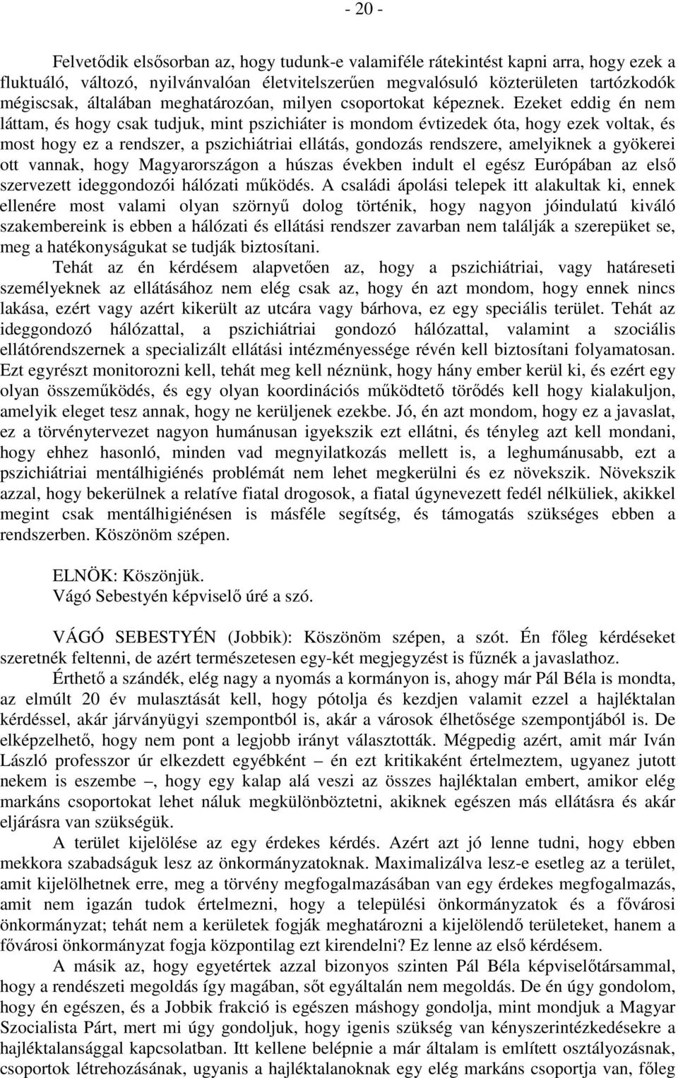 Ezeket eddig én nem láttam, és hogy csak tudjuk, mint pszichiáter is mondom évtizedek óta, hogy ezek voltak, és most hogy ez a rendszer, a pszichiátriai ellátás, gondozás rendszere, amelyiknek a