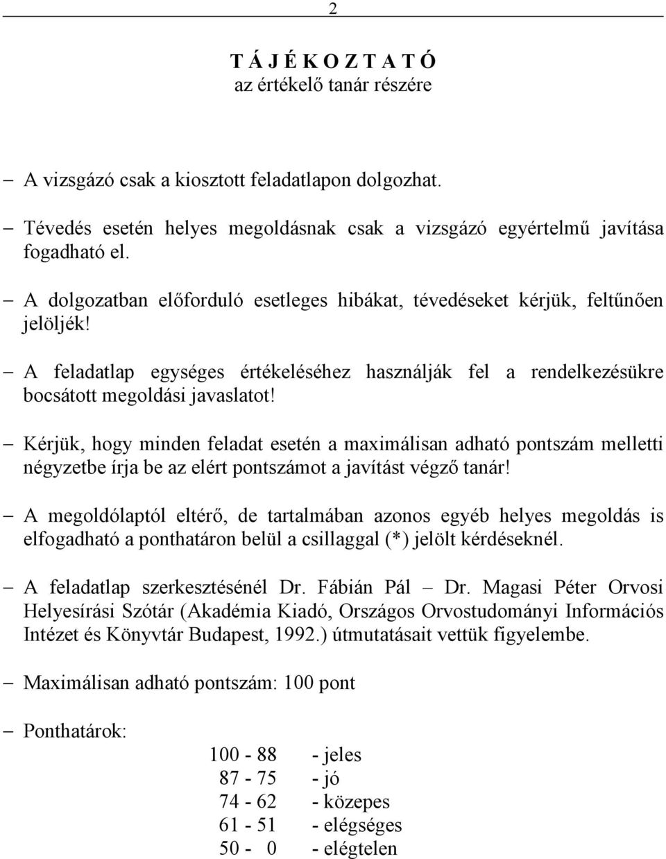 Kérjük, hogy minden feladat esetén a maximálisan adható pontszám melletti négyzetbe írja be az elért pontszámot a javítást végzı tanár!