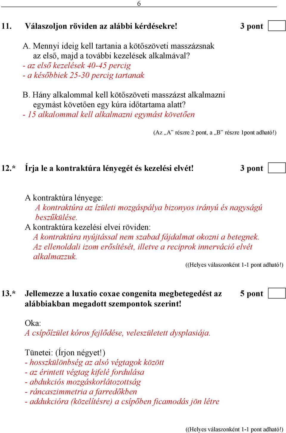 - 15 alkalommal kell alkalmazni egymást követıen (Az A részre 2 pont, a B részre 1pont adható!) 12.* Írja le a kontraktúra lényegét és kezelési elvét!