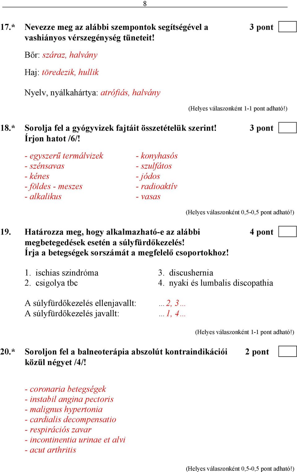 - egyszerő termálvizek - konyhasós - szénsavas - szulfátos - kénes - jódos - földes - meszes - radioaktív - alkalikus - vasas (Helyes válaszonként 0,5-0,5 pont adható!) 19.