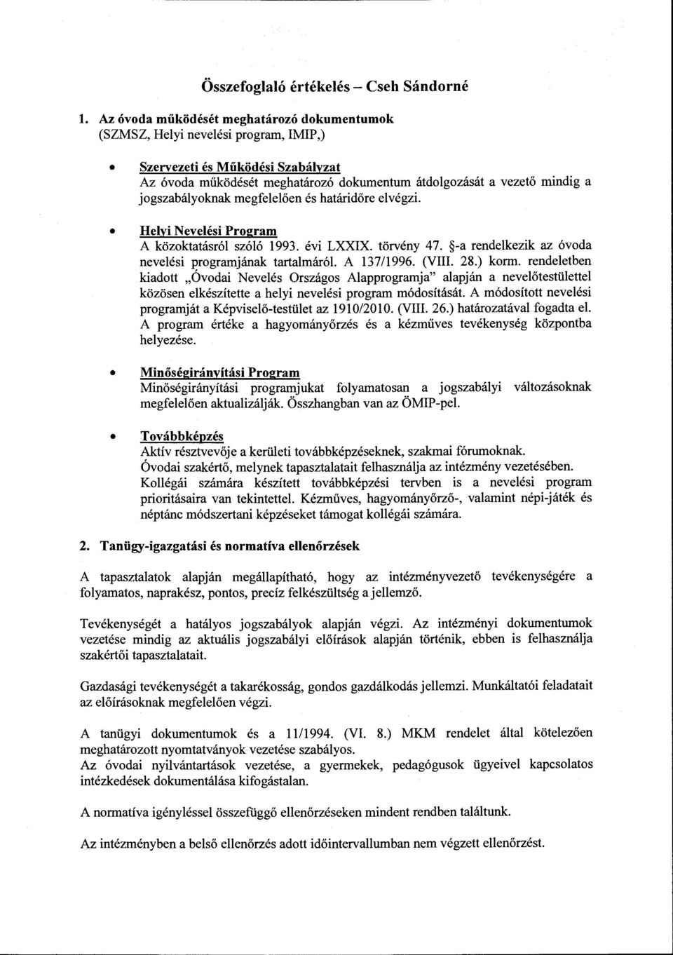 jogszabályoknak megfelelően és határidőre elvégzi. Helyi Nevelési Program A közoktatásról szóló 1993. évi LXXIX. törvény 47. -a rendelkezik az óvoda nevelési programjának tartalmáról. A 137/1996.