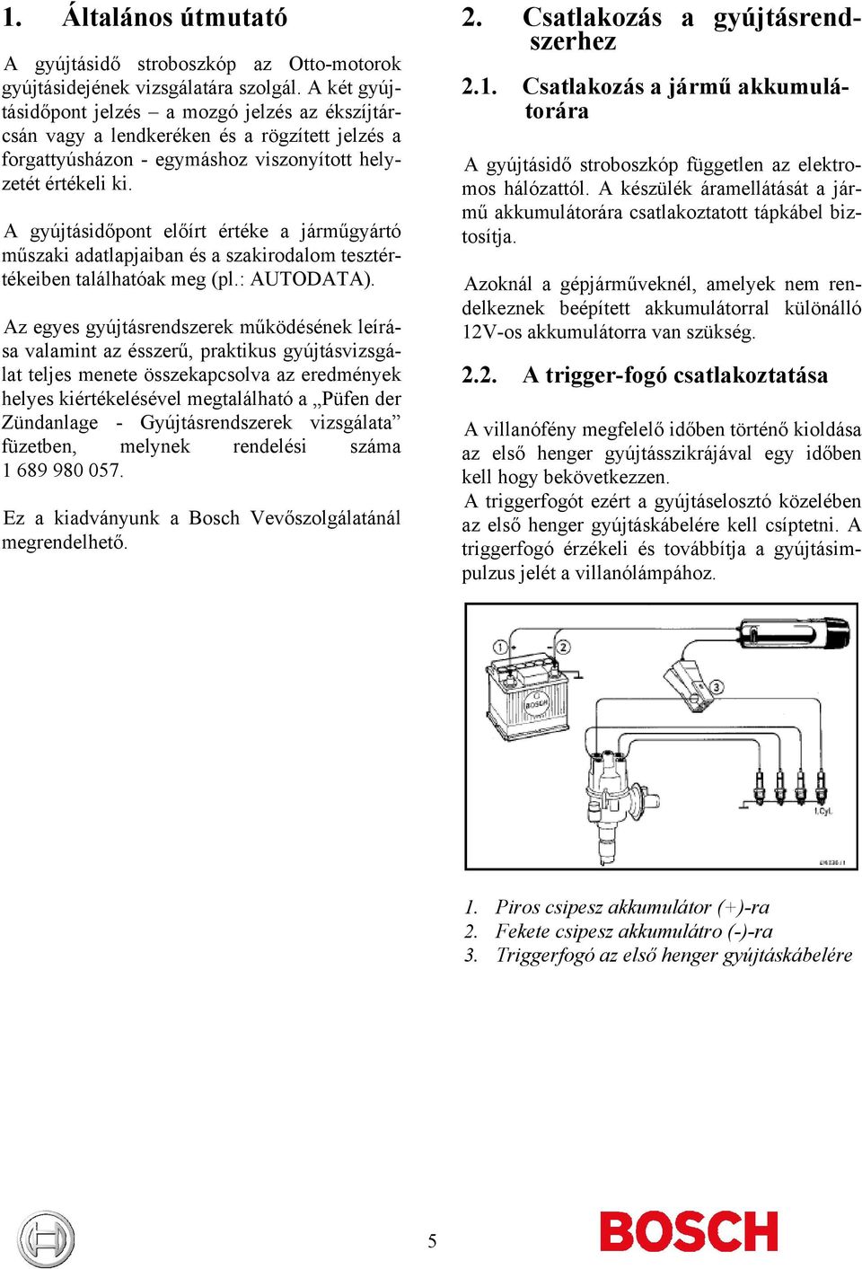 A gyújtásidőpont előírt értéke a járműgyártó műszaki adatlapjaiban és a szakirodalom tesztértékeiben találhatóak meg (pl.: AUTODATA).