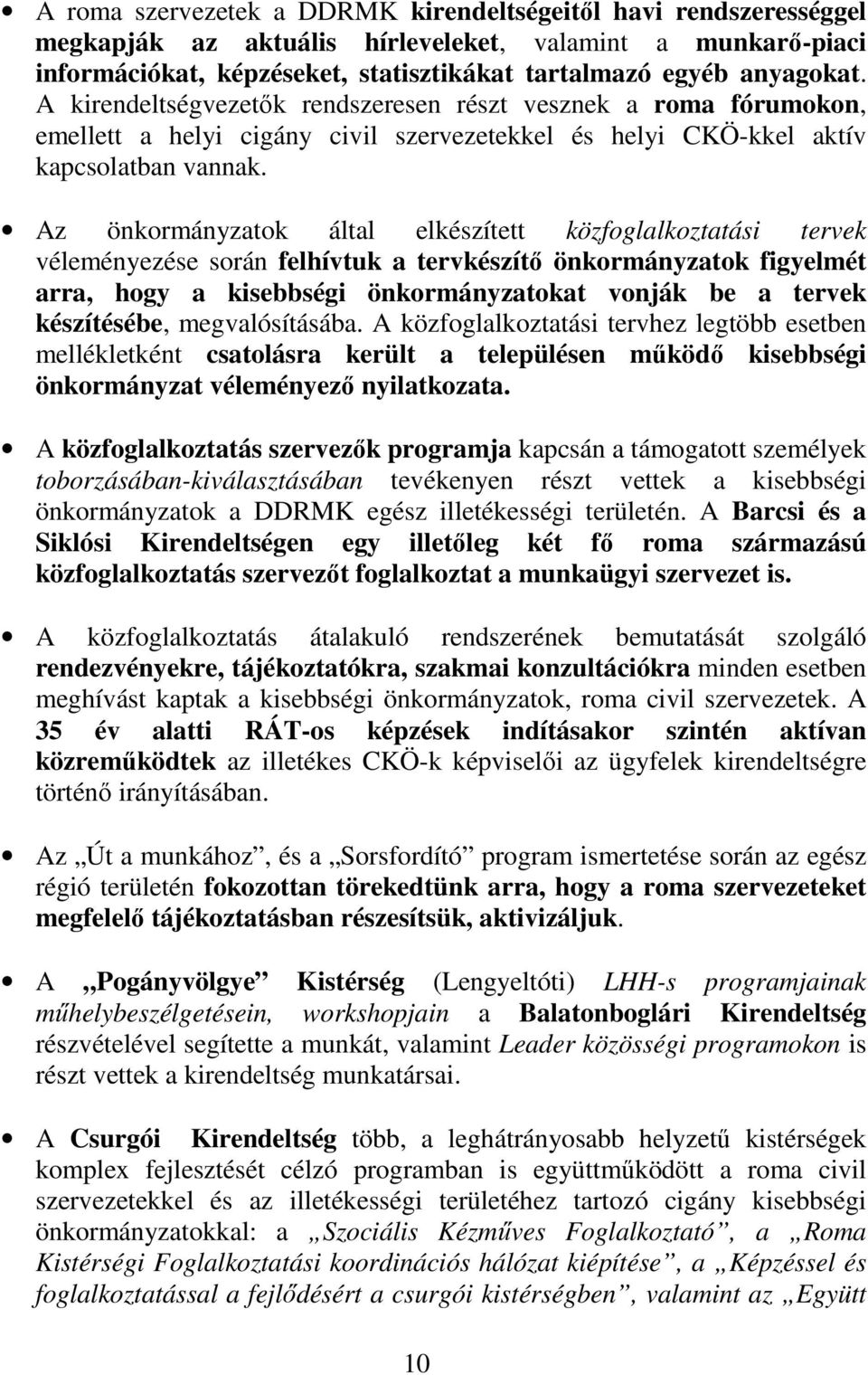 Az önkormányzatok által elkészített közfoglalkoztatási tervek véleményezése során felhívtuk a tervkészítı önkormányzatok figyelmét arra, hogy a kisebbségi önkormányzatokat vonják be a tervek