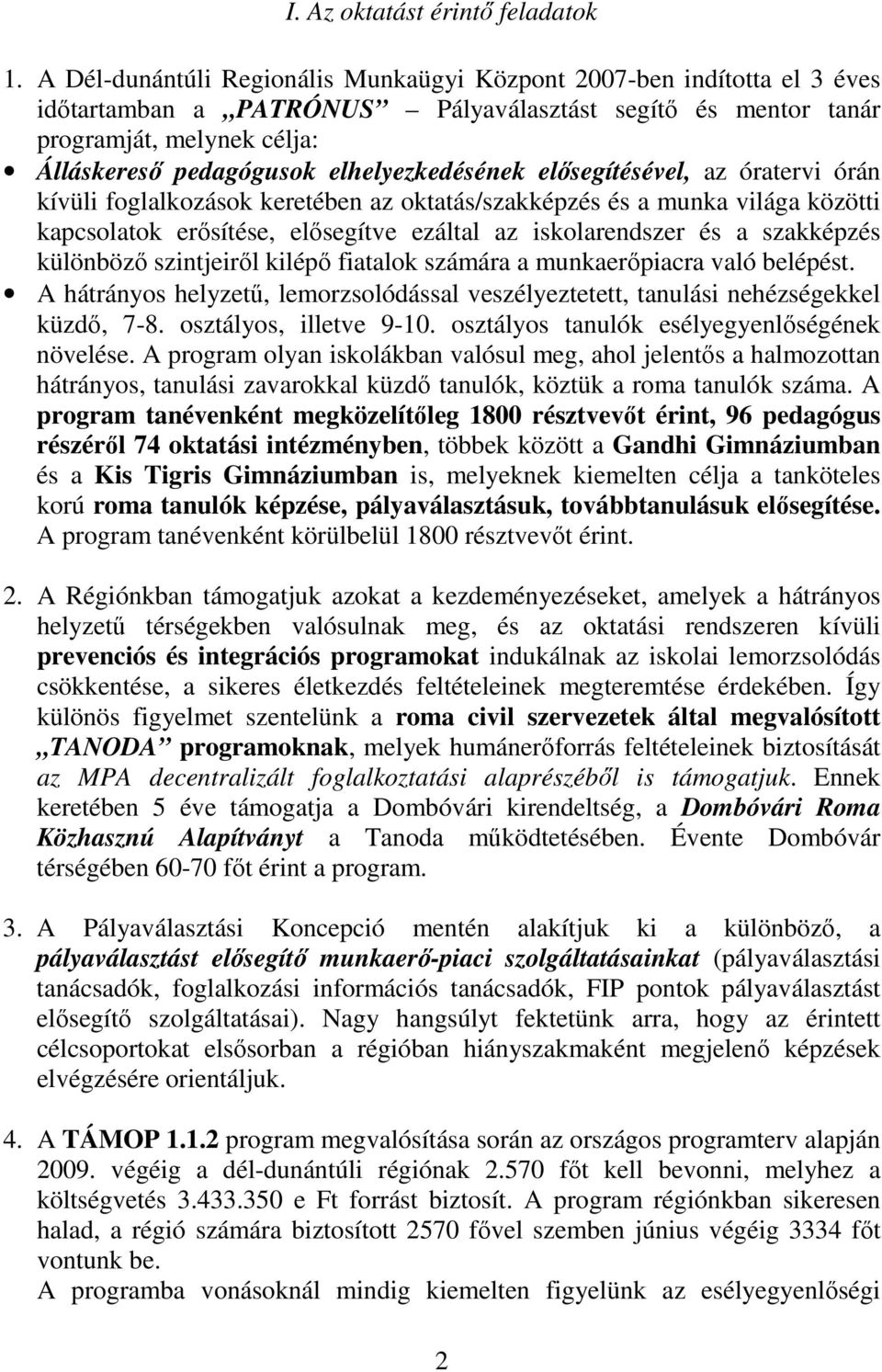 elhelyezkedésének elısegítésével, az óratervi órán kívüli foglalkozások keretében az oktatás/szakképzés és a munka világa közötti kapcsolatok erısítése, elısegítve ezáltal az iskolarendszer és a