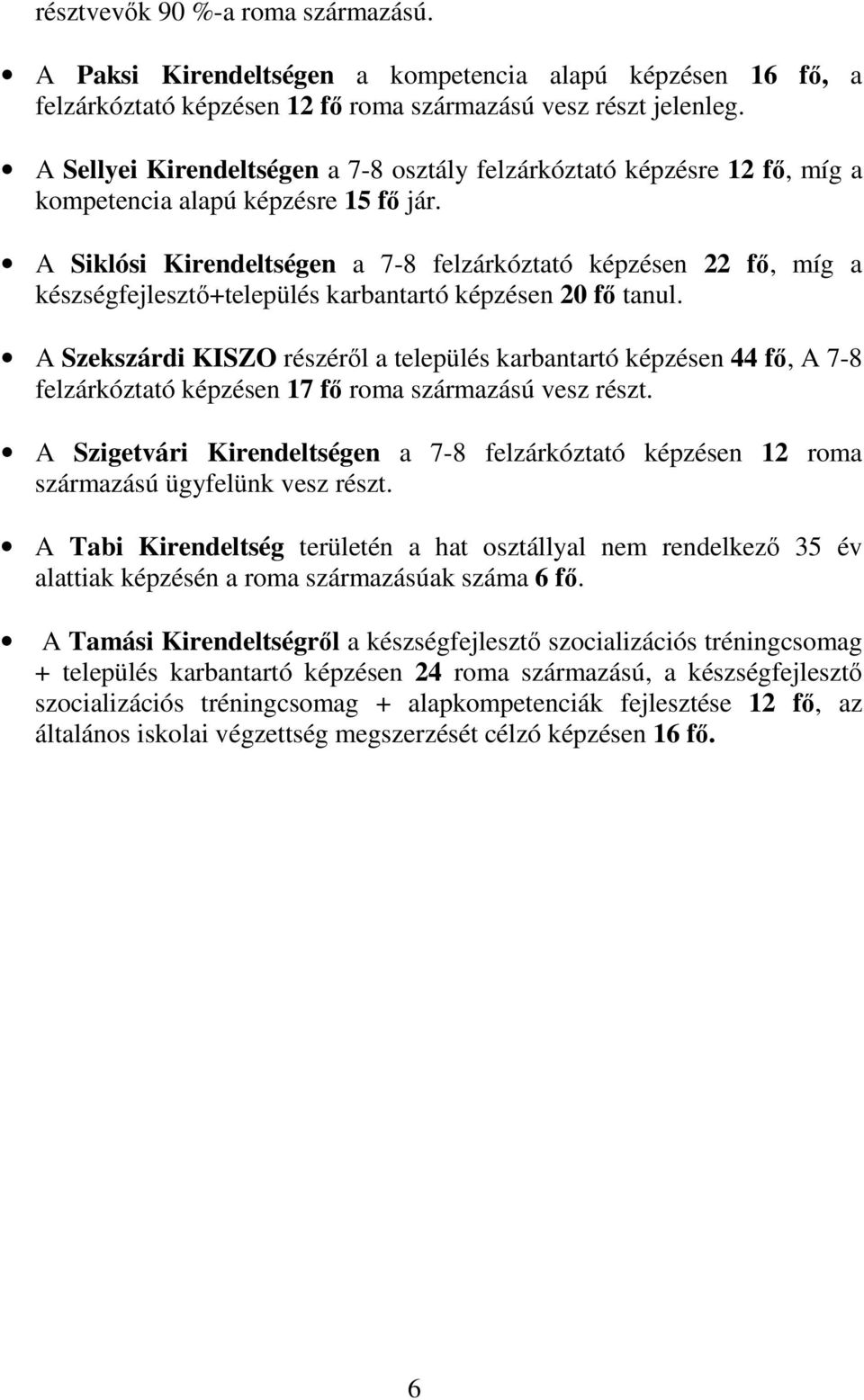 A Siklósi Kirendeltségen a 7-8 felzárkóztató képzésen 22 fı, míg a készségfejlesztı+település karbantartó képzésen 20 fı tanul.