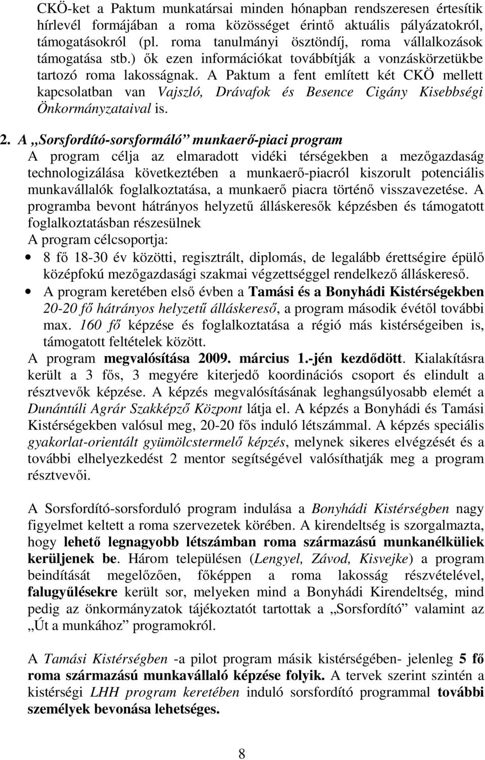 A Paktum a fent említett két CKÖ mellett kapcsolatban van Vajszló, Drávafok és Besence Cigány Kisebbségi Önkormányzataival is. 2.