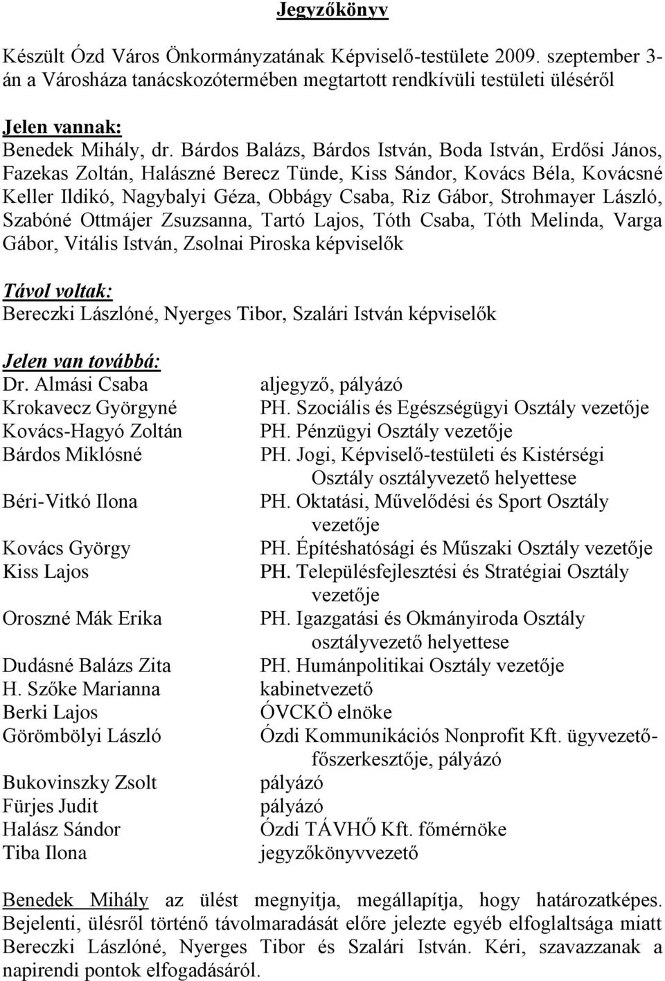 László, Szabóné Ottmájer Zsuzsanna, Tartó Lajos, Tóth Csaba, Tóth Melinda, Varga Gábor, Vitális István, Zsolnai Piroska képviselők Távol voltak: Bereczki Lászlóné, Nyerges Tibor, Szalári István