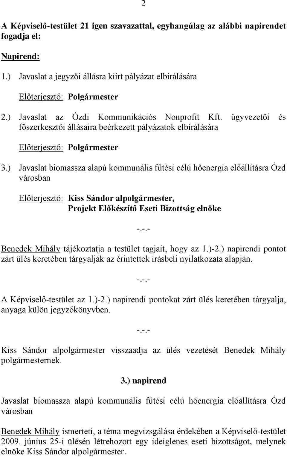 ) Javaslat biomassza alapú kommunális fűtési célú hőenergia előállításra Ózd városban Előterjesztő: Kiss Sándor alpolgármester, Projekt Előkészítő Eseti Bizottság elnöke Benedek Mihály tájékoztatja a