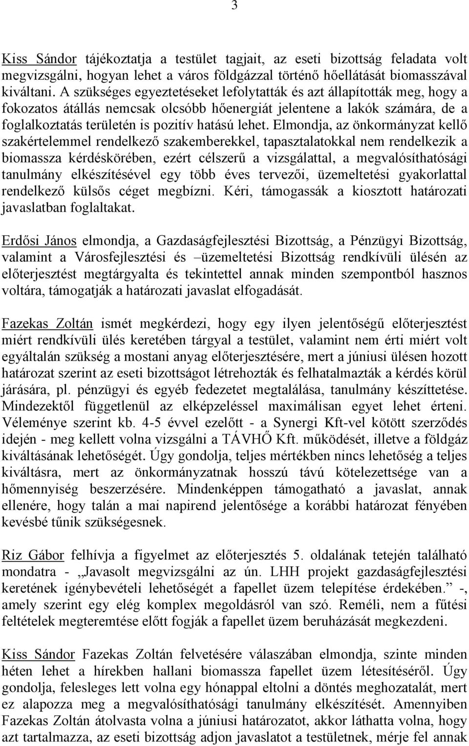 Elmondja, az önkormányzat kellő szakértelemmel rendelkező szakemberekkel, tapasztalatokkal nem rendelkezik a biomassza kérdéskörében, ezért célszerű a vizsgálattal, a megvalósíthatósági tanulmány