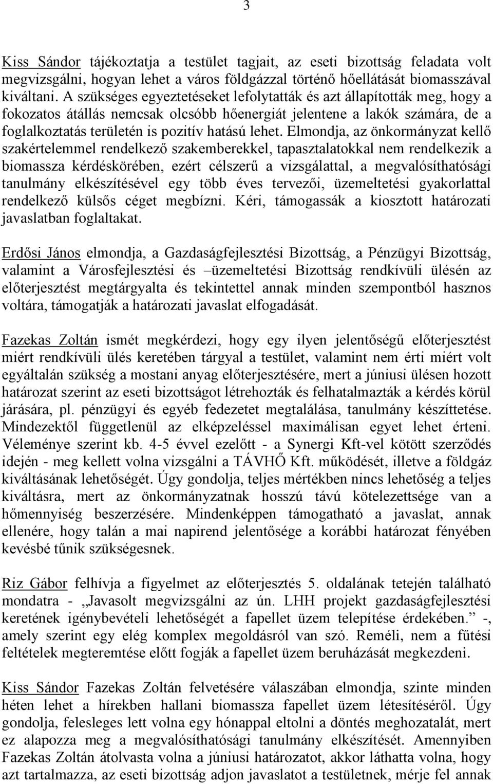 Elmondja, az önkormányzat kellő szakértelemmel rendelkező szakemberekkel, tapasztalatokkal nem rendelkezik a biomassza kérdéskörében, ezért célszerű a vizsgálattal, a megvalósíthatósági tanulmány