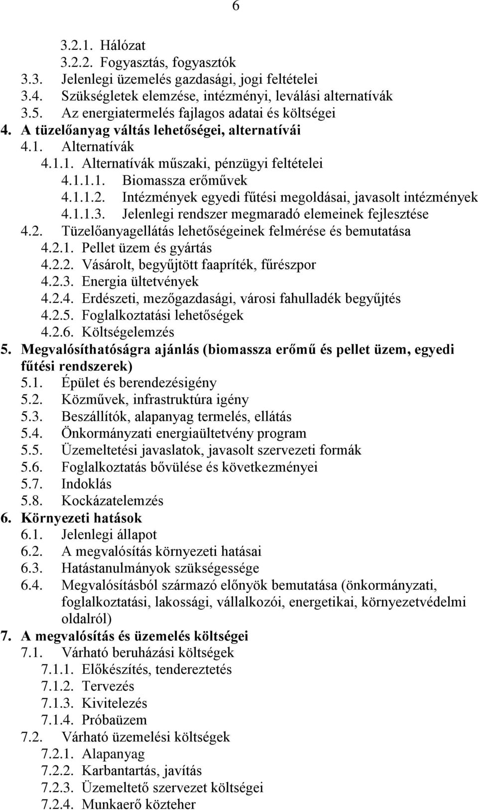 Intézmények egyedi fűtési megoldásai, javasolt intézmények 4.1.1.3. Jelenlegi rendszer megmaradó elemeinek fejlesztése 4.2. Tüzelőanyagellátás lehetőségeinek felmérése és bemutatása 4.2.1. Pellet üzem és gyártás 4.