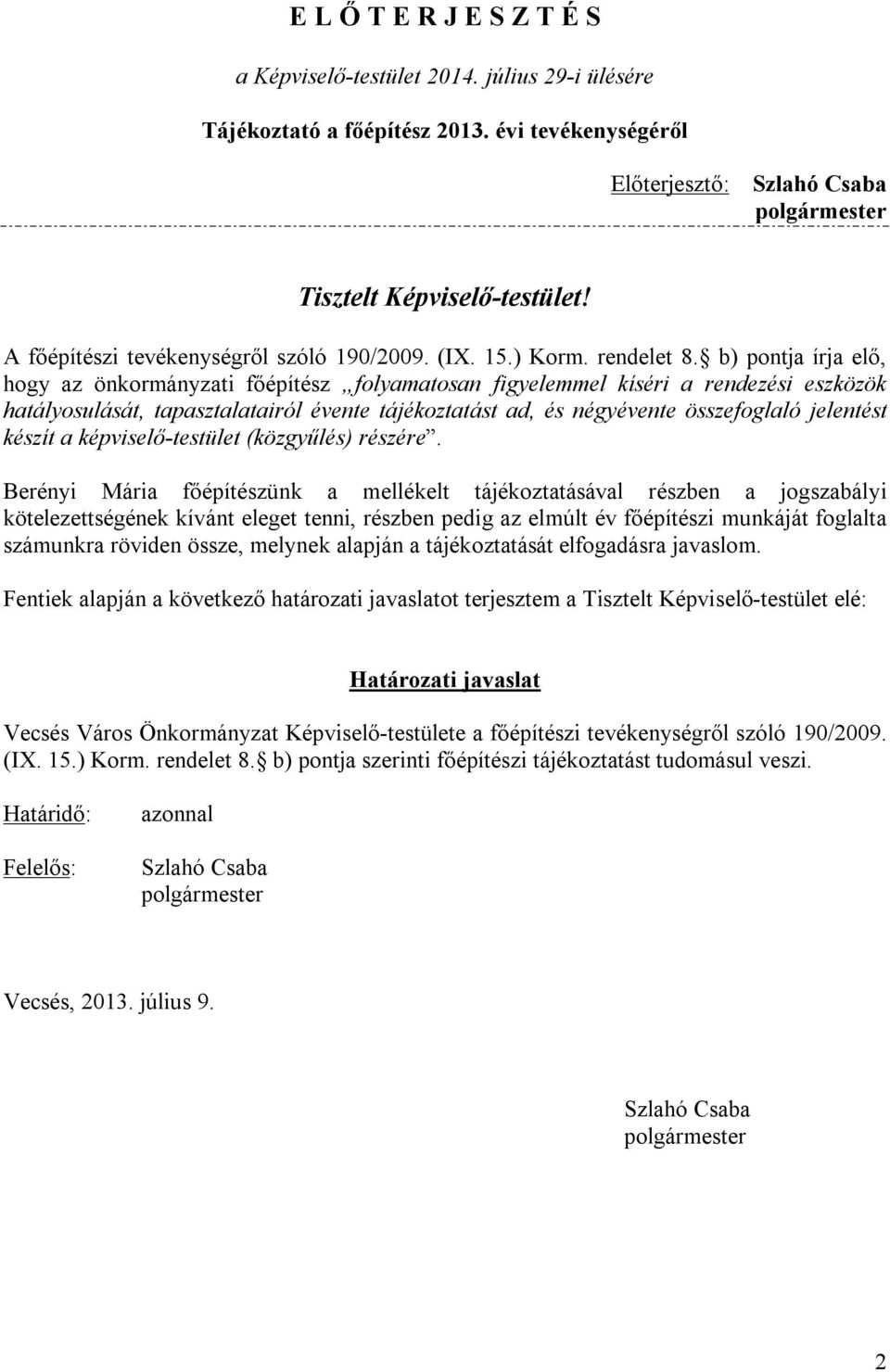 b) pontja írja elő, hogy az önkormányzati főépítész folyamatosan figyelemmel kíséri a rendezési eszközök hatályosulását, tapasztalatairól évente tájékoztatást ad, és négyévente összefoglaló jelentést